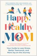 A Happy, Healthy Mom: Your Guide to Less Stress, Better Teamwork, and More Joy on the Journey