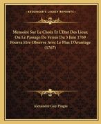 Memoire Sur Le Choix Et L'Etat Des Lieux Ou Le Passage De Venus Du 3 Juin 1769 Pourra Etre Observe Avec Le Plus D'Avantage (1767) (en Francés)