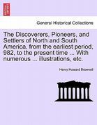 the discoverers, pioneers, and settlers of north and south america, from the earliest period, 982, to the present time ... with numerous ... illustrat