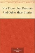 Not Pretty, but Precious; And Other Short Stories (en Inglés)