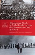 El Gobierno de Allende, la Unidad Popular y la Crisis de la Democracia en Chile 1970-1973