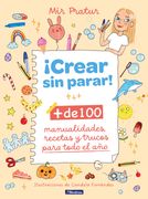 ¡Crear Sin Parar!: + de 100 Manualidades, Recetas Y Trucos Para Todo El Año / Cr Eate Non-Stop!