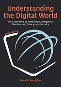 Understanding the Digital World: What you Need to Know About Computers, the Internet, Privacy, and Security, Second Edition