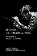 Beyond the Handsomeness: A Biography of Thomas Schippers (en Inglés)