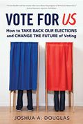 Vote for us: How to Take Back our Elections and Change the Future of Voting