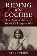 Riding With Cochise: The Apache Story of America'S Longest war (en Inglés)