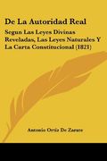 De la Autoridad Real: Segun las Leyes Divinas Reveladas, las Leyes Naturales y la Carta Constitucional (1821)
