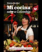 Mi cocina sabe a Colombia. Recetas con herencia e identidad