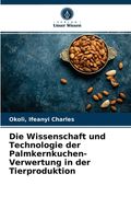 Die Wissenschaft und Technologie der Palmkernkuchen-Verwertung in der Tierproduktion (en Alemán)