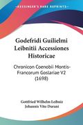 Godefridi Guilielmi Leibnitii Accessiones Historicae: Chronicon Coenobii Montis-Francorum Goslariae V2 (1698) (en Latin)