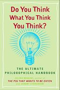Do you Think What you Think you Think? The Ultimate Philosophical Handbook (en Inglés)