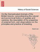 on the domesticated animals of the british islands: comprehending the natural and economical history of species and varieties; the description of the (en Inglés)
