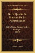 De La Qualite De Francais De La Naturalisation: Et Du Statut Personnel Des Etrangers (1880) (en Francés)