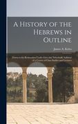 A History of the Hebrews in Outline: Down to the Restoration Under Ezra and Nehemiah. Syllabus of a Course of Class Studies and Lectures (en Inglés)