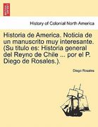 Historia de America. Noticia de un Manuscrito muy Interesante. (su Titulo es: Historia General del Reyno de Chile. Por el p. Diego de Rosales. ). 