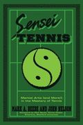 Sensei Tennis: Martial Arts (And More!) in the Mastery of Tennis (en Inglés)