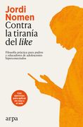 Contra la tiranía del like. Filosofía práctica para padres y educadores de adolescentes hiperconectados