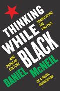Thinking While Black: Translating the Politics and Popular Culture of a Rebel Generation (en Inglés)