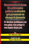 Commandez le jour: Prières matinales puissantes qui prennent en charge la journée: 30 dévotions quotidiennes (en Francés)