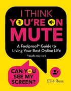 I Think You're on Mute: A Foolproof Guide to Living Your Best Online Life (en Inglés)