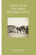 Adolf Mas. Los Ojos de Barcelona (Catalogo de Exposicion)