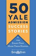 50 Yale Admission Success Stories: And the Essays That Made Them Happen (en Inglés)