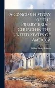 A Concise History of the Presbyterian Church in the United States of America