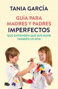 Guia Para Madres y Padres Imperfectos que Saben que sus Hijos tam Bien lo son