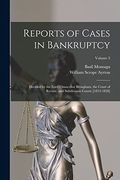 Reports of Cases in Bankruptcy: Decided by the Lord Chancellor Brougham, the Court of Review, and Subdivision Courts [1833-1838]; Volume 3 (en Inglés)