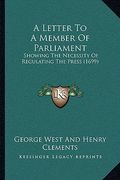 a letter to a member of parliament: showing the necessity of regulating the press (1699) (en Inglés)