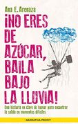 No Eres de Azúcar, Baila Bajo la Lluvia!  Una Historia en Clave de Humor Para Encontrar la Salida en Momentos Difíciles