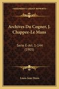 Archives Du Cogner, J. Chappee-Le Mans: Serie E-Art. 1-144 (1905) (en Francés)