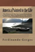 America Painted to the Life: The History of the Spaniards Proceedings in America, their Conquests of the Indians, and of their Civil Wars among the (en Inglés)