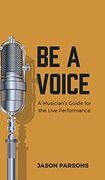 Be a Voice: A Musician'S Guide for the Live Performance (en Inglés)