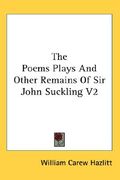 the poems plays and other remains of sir john suckling v2 (en Inglés)