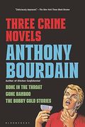 Three Crime Novels by Anthony Bourdain: Bone in the Throat, Gone Bamboo, and the Bobby Gold Stories (en Inglés)