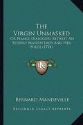 the virgin unmasked: or female dialogues betwixt an elderly maiden lady and her niece (1724) (en Inglés)