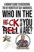 Who in the Heck do you Think you Are? A Woman'S Guide to Discovering the key Benefits of Self-Awareness 