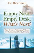 Empty Nest, Empty Desk, What's Next? How Boomer Professional Women Are Reinventing Their Retirement (en Inglés)
