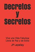 Decretos y Secretos: Vive una Vida Fabulosa Llena de paz y de Exito