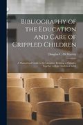 Bibliography of the Education and Care of Crippled Children: a Manual and Guide to the Literature Relating to Cripples, Together With an Analytical In (en Inglés)