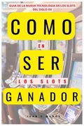 Como Ser Ganador En Los Slots: Guia Para Ganar En Los Nuevos Slots Del Siglo XXI