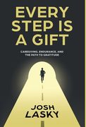 Every Step Is a Gift: Caregiving, Endurance, and the Path to Gratitude (en Inglés)