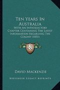 ten years in australia: with an introductory chapter containing the latest informatiwith an introductory chapter containing the latest informa (en Inglés)
