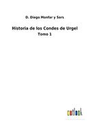 Historia de los Condes de Urgel: Tomo 1