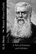 Bonnie Prince Charlie: A Tale of Fontenoy and Culloden (en Inglés)
