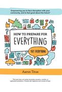 How to Prepare for Everything: Empowering you to Face Disruption with your Community, and to Feel Good about the Future* (en Inglés)