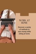 Work at Home: Discover a variety of methods to earn money while sitting at home (en Inglés)
