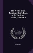 The Works of Dr. Jonathan Swift, Dean of St. Patrick's, Dublin, Volume 5 (en Inglés)