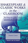Shakespeare and Classic Works in the Classroom: Teaching Pre-20Th Century Literature at ks2 and ks3